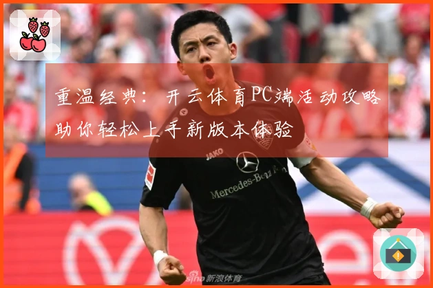 重温经典：开云体育PC端活动攻略助你轻松上手新版本体验