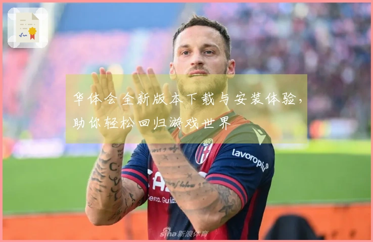 华体会全新版本下载与安装体验，助你轻松回归游戏世界